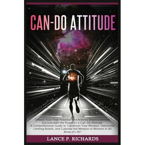 Can-Do Attitude: Unlock Your True Potential and Achieve Unprecedented Success with the Power of a Can-Do Attitude: A Comprehensive Guid
