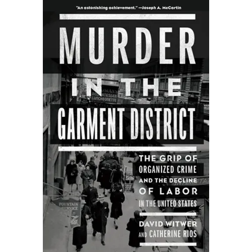 Murder in the Garment District: The Grip of Organized Crime and the Decline of Labor in the United States