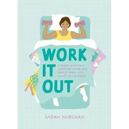 Work It Out: A Mood-Boosting Exercise Guide for People Who Just Want to Lie Down