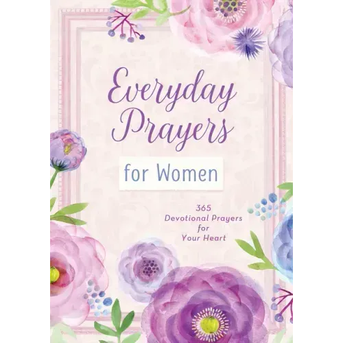 Everyday Prayers for Women: 365 Devotional Prayers for Your Heart