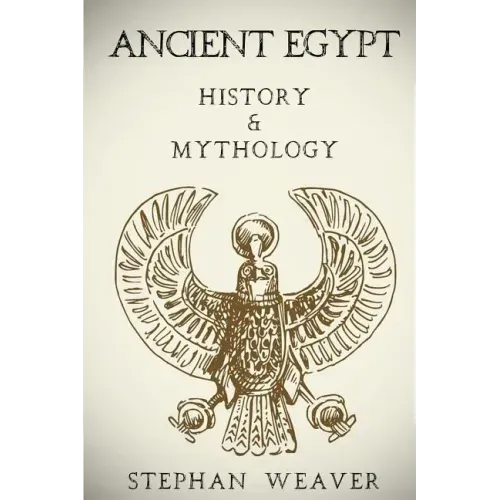 Ancient Egypt: History & Mythology (Egyptian History, Egyptian Mythology, Egyptian Gods, Egyptian Mysteries)