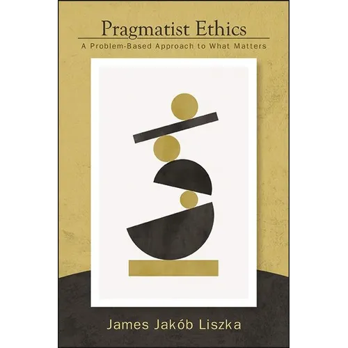 Pragmatist Ethics: A Problem-Based Approach to What Matters