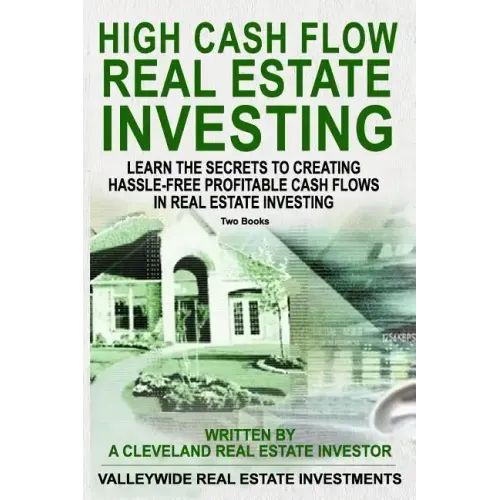 High Cash Flow Real Estate Investing: Learn The Secrets To Creating Hassle-Free Profitable Cash Flows In Real Estate Investing