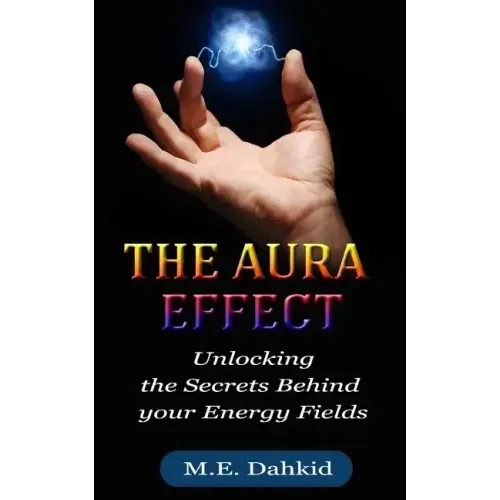 The Aura Effect: Unlocking the Secrets behind Your Energy Fields