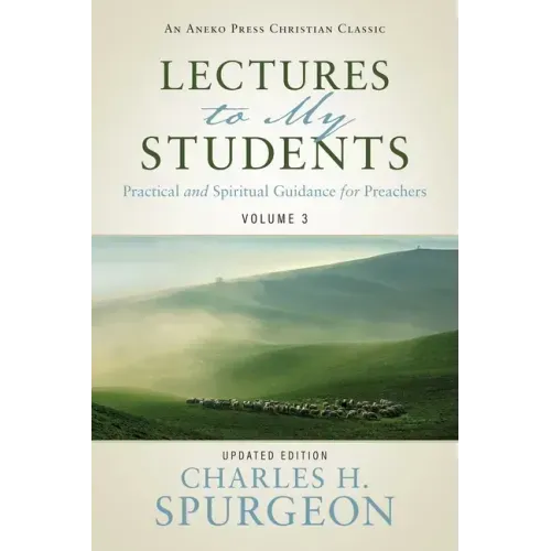 Lectures to My Students: Practical and Spiritual Guidance for Preachers (Volume 3)