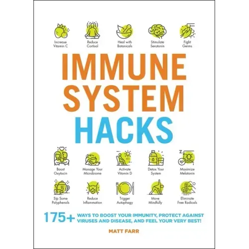 Immune System Hacks: 175+ Ways to Boost Your Immunity, Protect Against Viruses and Disease, and Feel Your Very Best!