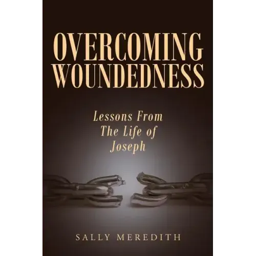 Overcoming Woundedness: Lessons From The Life of Joseph