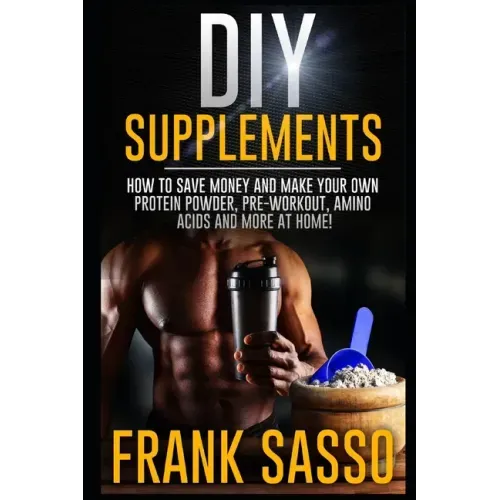 DIY Supplements: How To Save Money and Make Your Own Protein Powder, Pre-Workout, Amino Acids And More At Home!