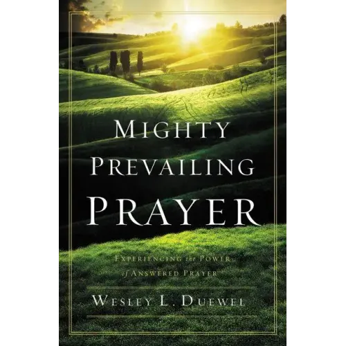 Mighty Prevailing Prayer: Experiencing the Power of Answered Prayer