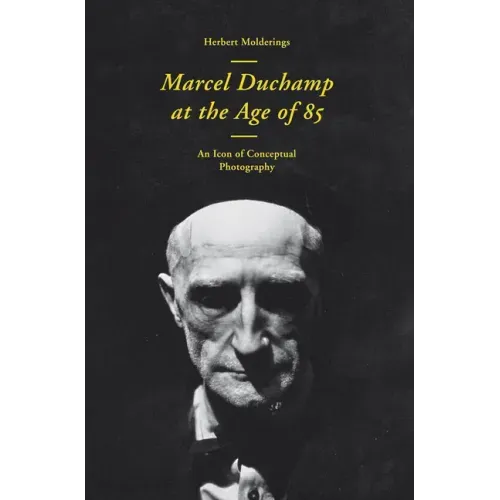 Marcel Duchamp at the Age of 85: An Incunabulum of Conceptual Photography - Paperback