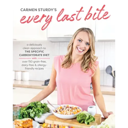 Every Last Bite: A Deliciously Clean Approach to the Specific Carbohydrate Diet with Over 150 Grain-Free, Dairy-Free & Allergy-Friendly Recipes