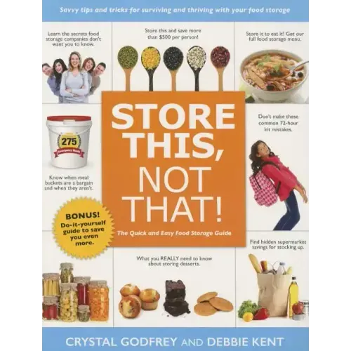 Store This, Not That!: Savvy Tips and Tricks for Surviving and Thriving with Your Food Storage
