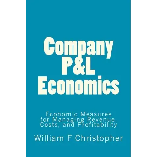 Company P&L Economics: Economic Measures for Managing Revenue, Costs, and Profitability