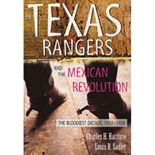 The Texas Rangers and the Mexican Revolution: The Bloodiest Decade, 1910-1920