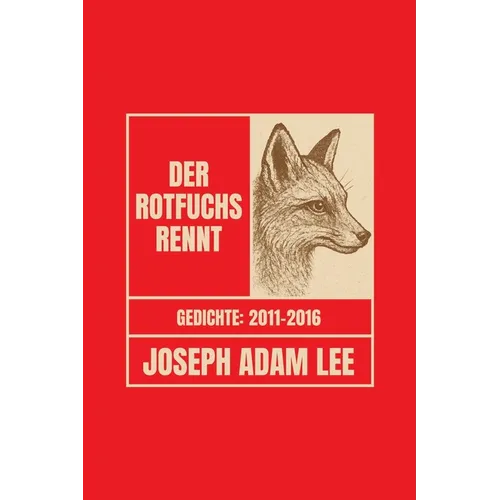 Der Rotfuchs rennt: Gedichte 2011-2016