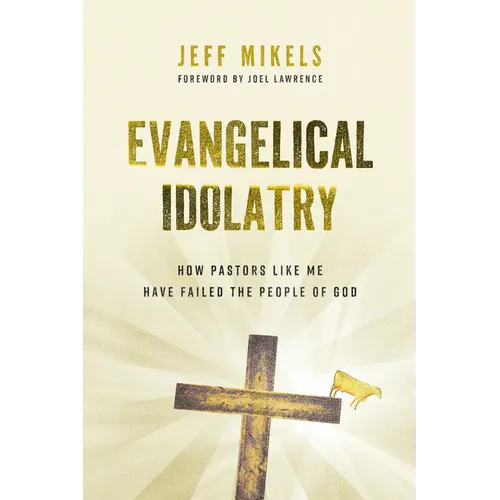 Evangelical Idolatry: How Pastors Like Me Have Failed the People of God