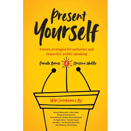 Present Yourself: Proven Strategies for Authentic and Impactful Public Speaking