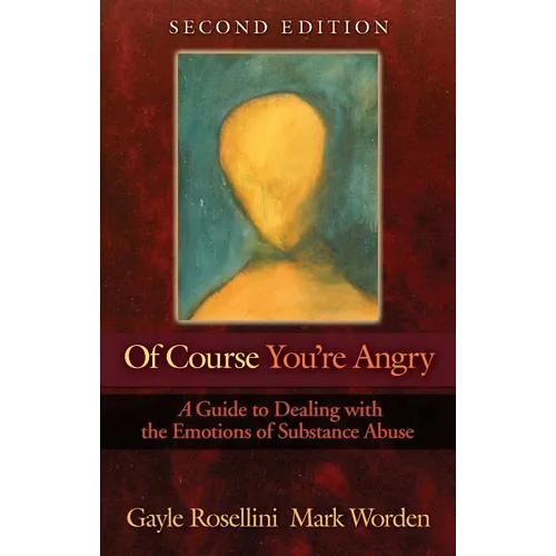 Of Course You're Angry: A Guide to Dealing with the Emotions of Substance Abuse