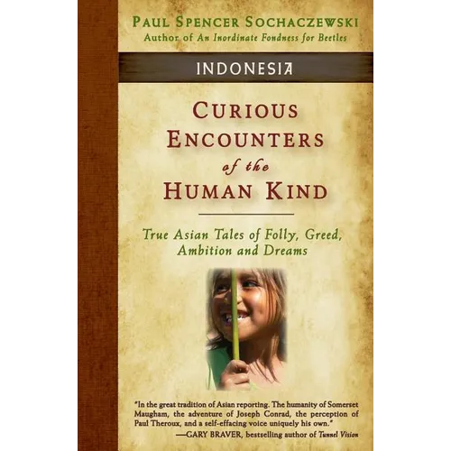 Curious Encounters of the Human Kind - Indonesia: True Asian Tales of Folly, Greed, Ambition and Dreams