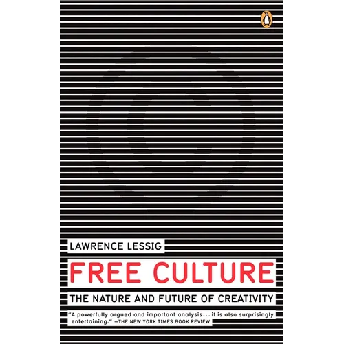 Free Culture: The Nature and Future of Creativity