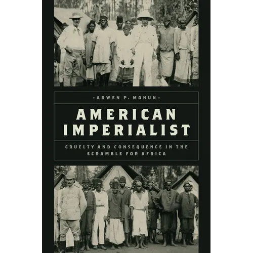 American Imperialist: Cruelty and Consequence in the Scramble for Africa