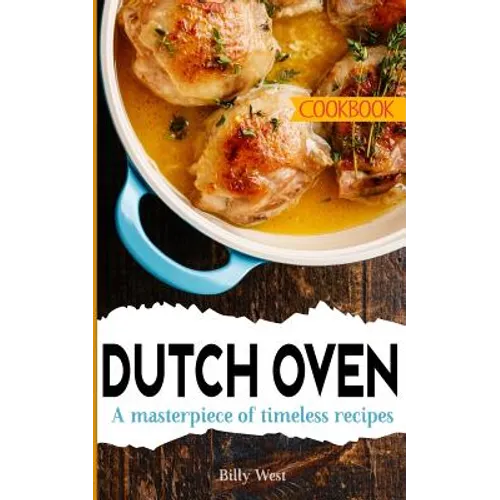 Dutch Oven Cookbook: A masterpiece of timeless recipes