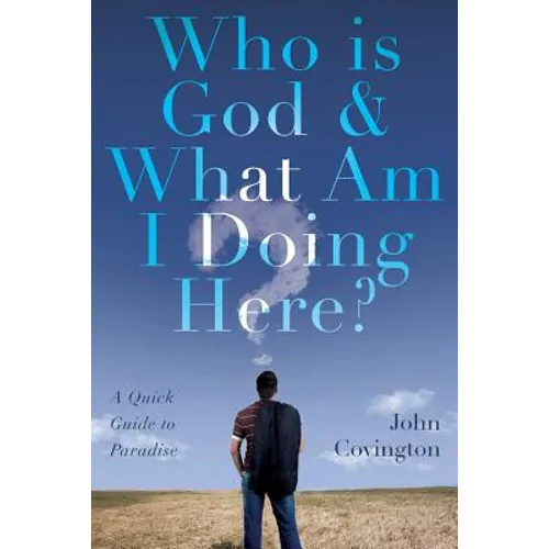 Who is God & What Am I Doing Here?: A Quick Guide to Paradise