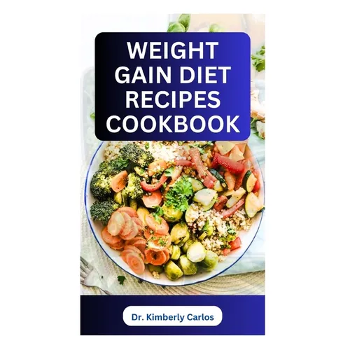 Weight Gain Diet Recipes Cookbook: How to Make Delectable High Calorie Foods for Bodybuilding