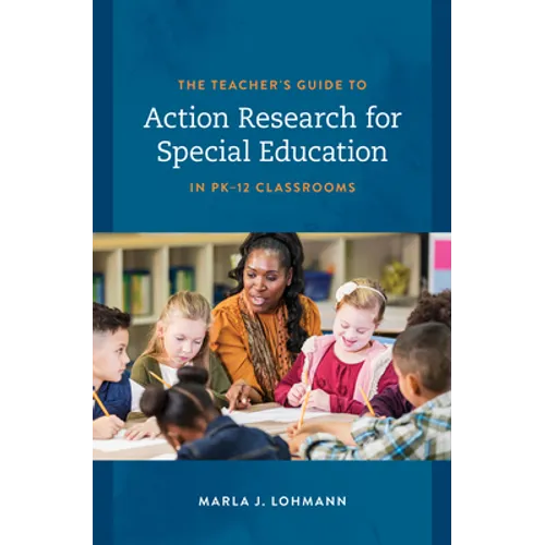 The Teacher's Guide to Action Research for Special Education in PK-12 Classrooms