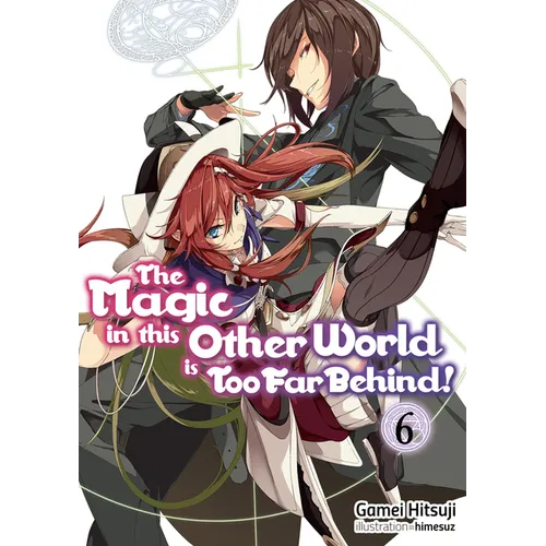 The Magic in This Other World Is Too Far Behind! Volume 6 (Light Novel): Volume 6