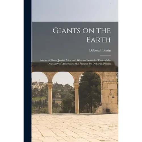 Giants on the Earth; Stories of Great Jewish Men and Women From the Time of the Discovery of America to the Present, by Deborah Pessin;