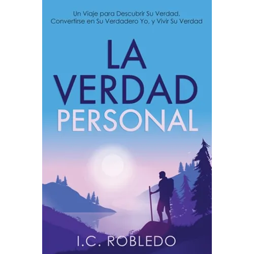 La Verdad Personal: Un Viaje para Descubrir Su Verdad, Convertirse en Su Verdadero Yo, y Vivir Su Verdad