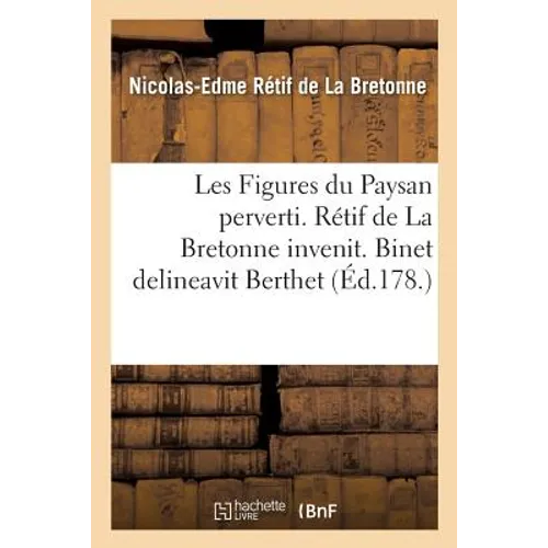 Les Figures du Paysan perverti. Rétif de La Bretonne invenit. Binet delineavit Berthet: et Leroi incuderunt