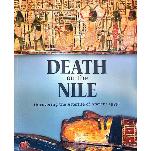 Death on the Nile: Uncovering the Afterlife of Ancient Egypt