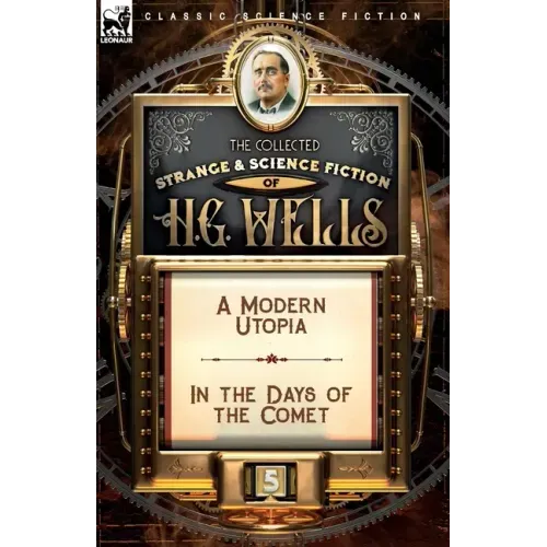 The Collected Strange & Science Fiction of H. G. Wells: Volume 5-A Modern Utopia & In the Days of the Comet