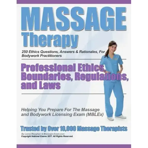Massage Therapy Professional Ethics, Boundaries, Regulations, and Laws: A 250 Question Review For Massage & Bodywork Practitioners