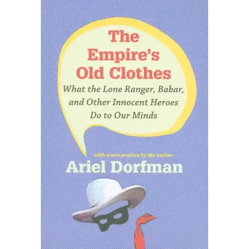 The Empire's Old Clothes: What the Lone Ranger, Babar, and Other Innocent Heroes Do to Our Minds