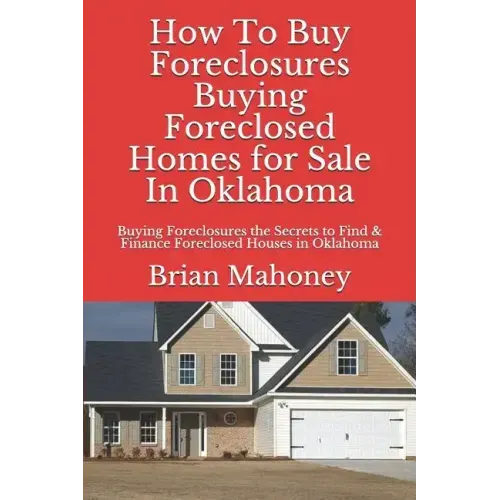 How to Buy Foreclosures: Buying Foreclosed Homes for Sale in Oklahoma: Buying Foreclosures the Secrets to Find & Finance Foreclosed Houses in Oklahoma