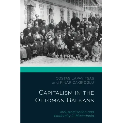 Capitalism in the Ottoman Balkans: Industrialisation and Modernity in Macedonia
