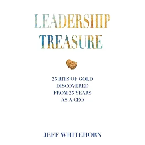 Leadership Treasure: 25 Bits of Gold Discovered From 25 Years as a CEO