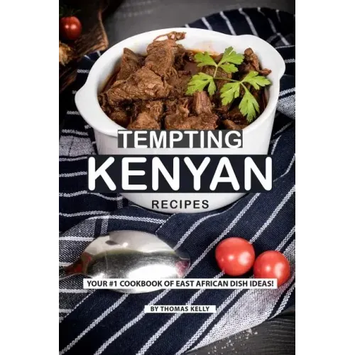 Tempting Kenyan Recipes: Your #1 Cookbook of East African Dish Ideas!