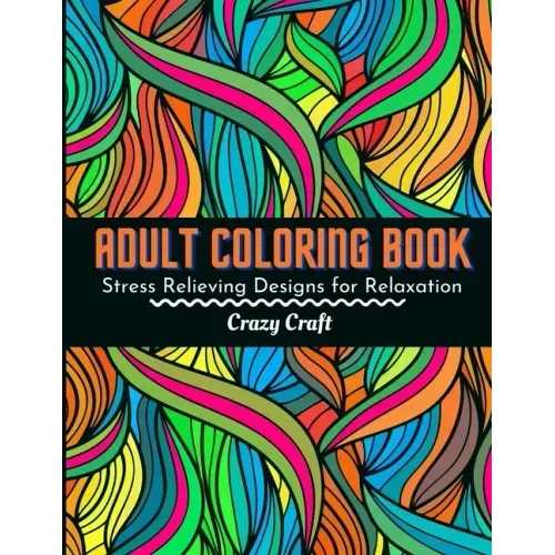 Adult Coloring Book: Stress Relieving Designs For Relaxation: Adults Coloring Book Featuring Beautiful Abstract Designed to Soothe the Soul