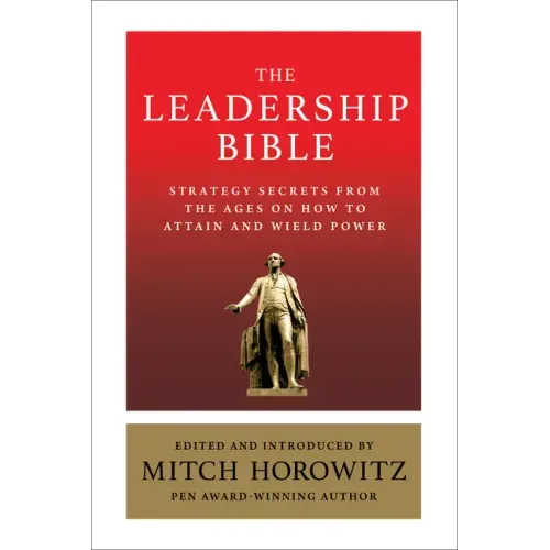 The Leadership Bible: Strategy Secrets from Across the Ages on How to Attain and Wield Power Including Works by Sun Tzu, Ralph Waldo Emerson, Napoleon