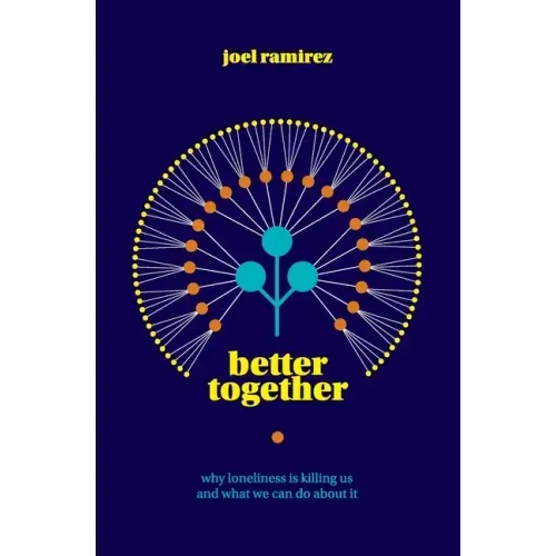 Better Together: Why Loneliness Is Killing Us and What We Can Do About It