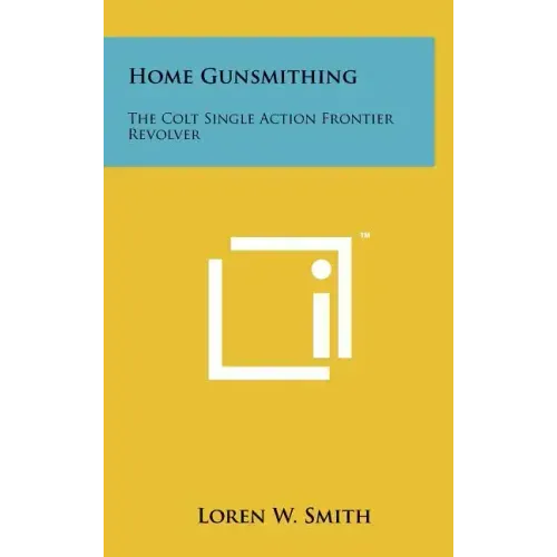 Home Gunsmithing: The Colt Single Action Frontier Revolver