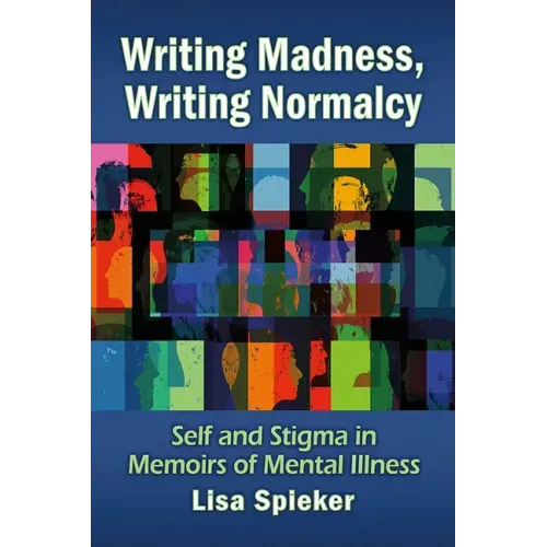 Writing Madness, Writing Normalcy: Self and Stigma in Memoirs of Mental Illness