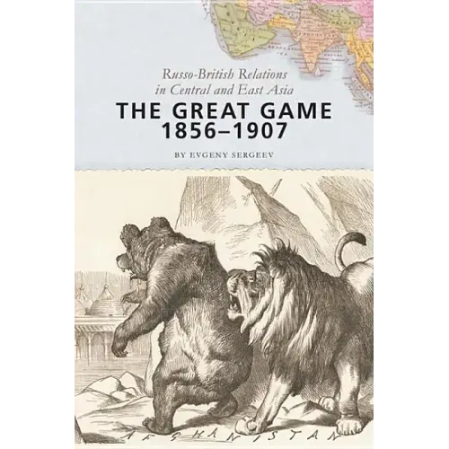 The Great Game, 1856-1907: Russo-British Relations in Central and East Asia