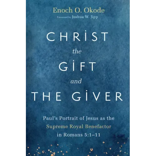Christ the Gift and the Giver: Paul's Portrait of Jesus as the Supreme Royal Benefactor in Romans 5:1-11