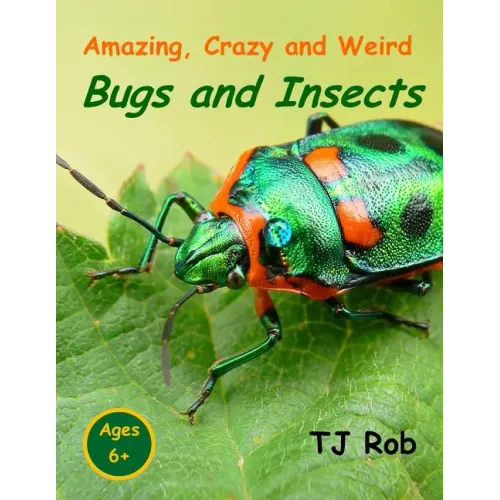 Amazing, Crazy and Weird Bugs and Insects: (Age 5 - 8)