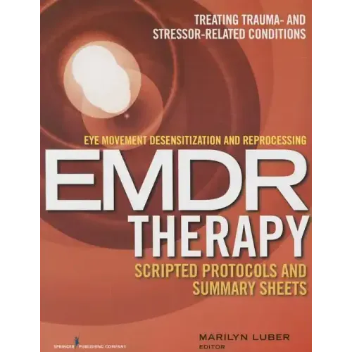 Eye Movement Desensitization and Reprocessing (Emdr) Therapy Scripted Protocols and Summary Sheets: Treating Trauma- And Stressor-Related Conditions